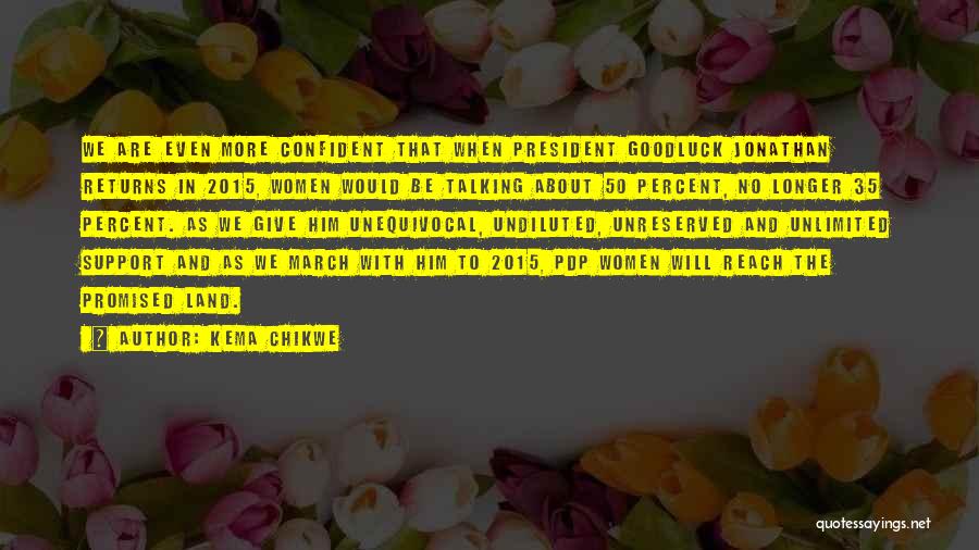 Kema Chikwe Quotes: We Are Even More Confident That When President Goodluck Jonathan Returns In 2015, Women Would Be Talking About 50 Percent,