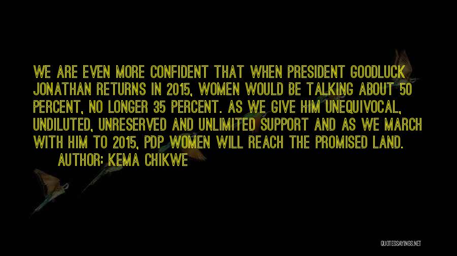 Kema Chikwe Quotes: We Are Even More Confident That When President Goodluck Jonathan Returns In 2015, Women Would Be Talking About 50 Percent,