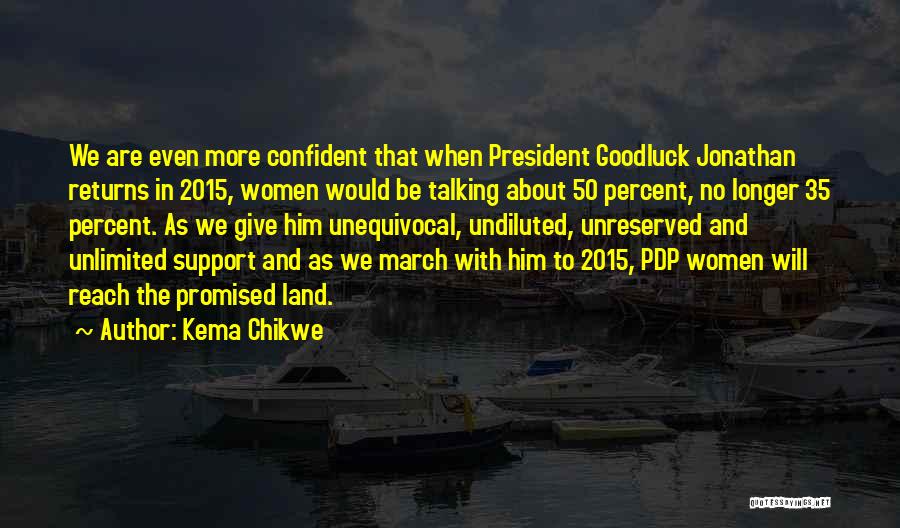 Kema Chikwe Quotes: We Are Even More Confident That When President Goodluck Jonathan Returns In 2015, Women Would Be Talking About 50 Percent,