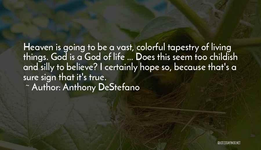 Anthony DeStefano Quotes: Heaven Is Going To Be A Vast, Colorful Tapestry Of Living Things. God Is A God Of Life ... Does