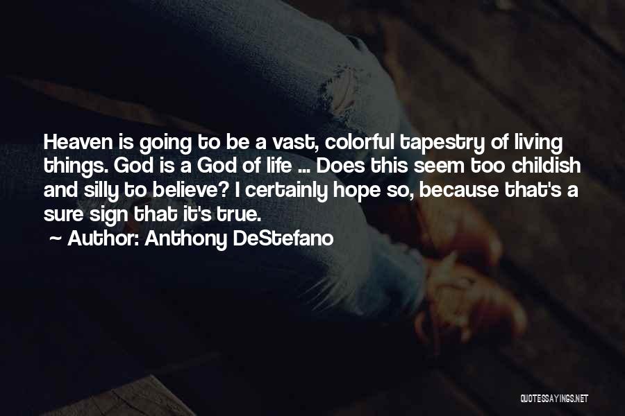 Anthony DeStefano Quotes: Heaven Is Going To Be A Vast, Colorful Tapestry Of Living Things. God Is A God Of Life ... Does