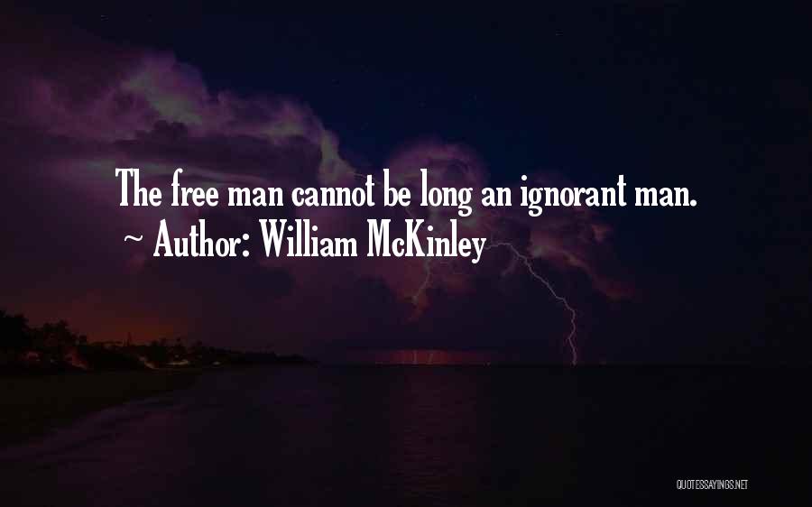 William McKinley Quotes: The Free Man Cannot Be Long An Ignorant Man.