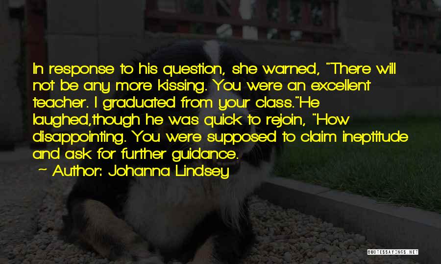 Johanna Lindsey Quotes: In Response To His Question, She Warned, There Will Not Be Any More Kissing. You Were An Excellent Teacher. I