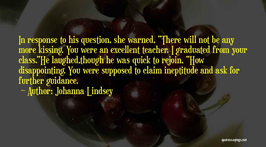 Johanna Lindsey Quotes: In Response To His Question, She Warned, There Will Not Be Any More Kissing. You Were An Excellent Teacher. I