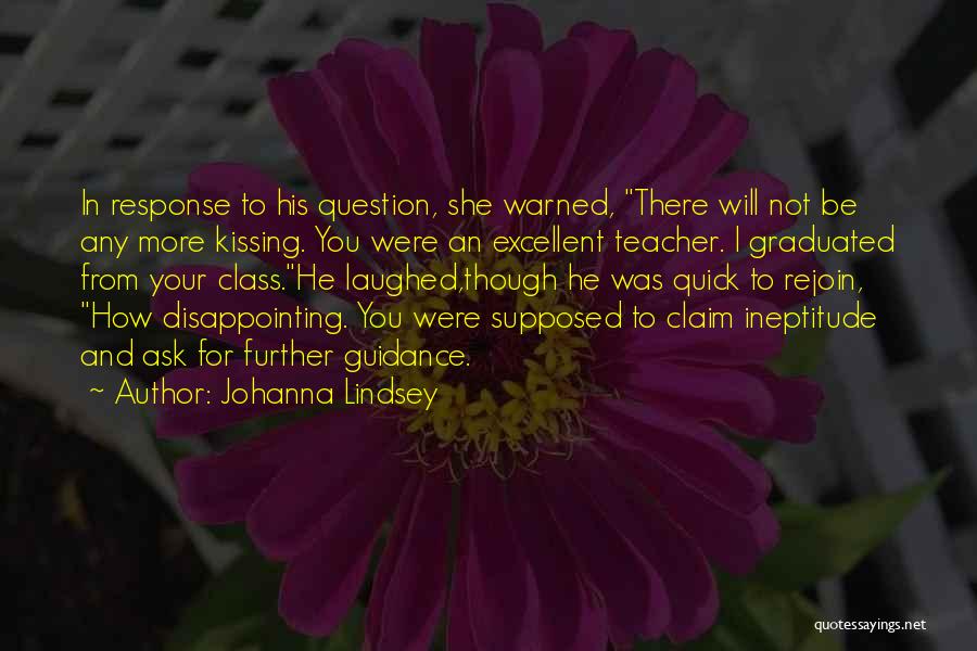 Johanna Lindsey Quotes: In Response To His Question, She Warned, There Will Not Be Any More Kissing. You Were An Excellent Teacher. I