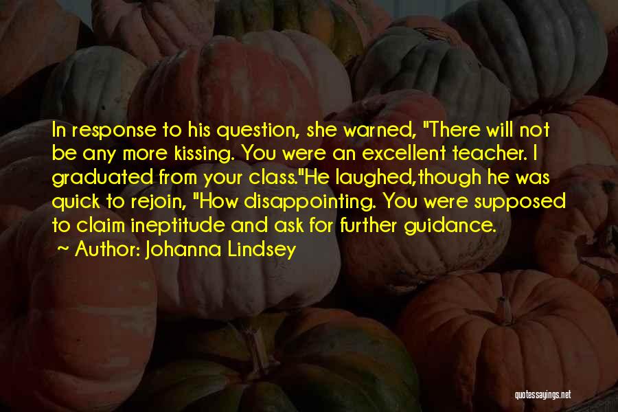 Johanna Lindsey Quotes: In Response To His Question, She Warned, There Will Not Be Any More Kissing. You Were An Excellent Teacher. I