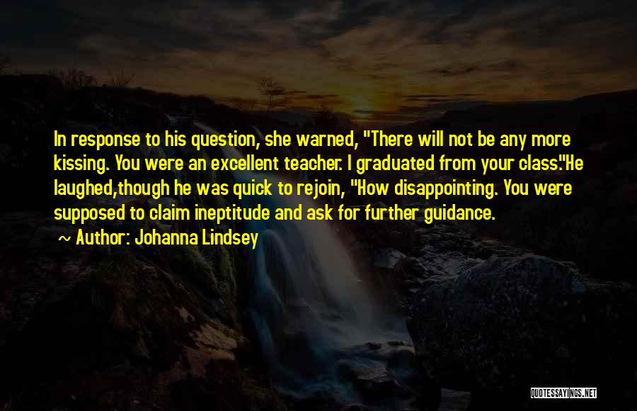 Johanna Lindsey Quotes: In Response To His Question, She Warned, There Will Not Be Any More Kissing. You Were An Excellent Teacher. I