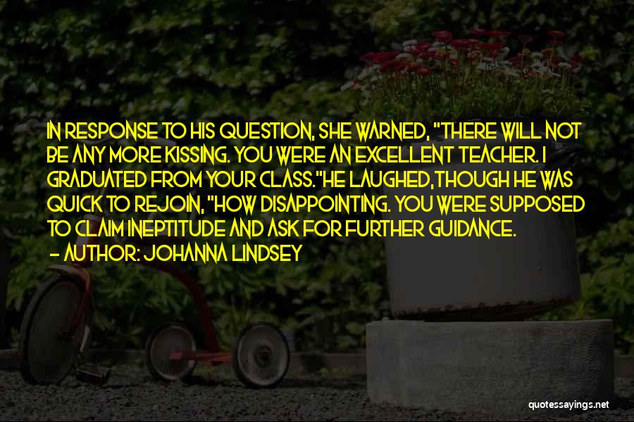 Johanna Lindsey Quotes: In Response To His Question, She Warned, There Will Not Be Any More Kissing. You Were An Excellent Teacher. I