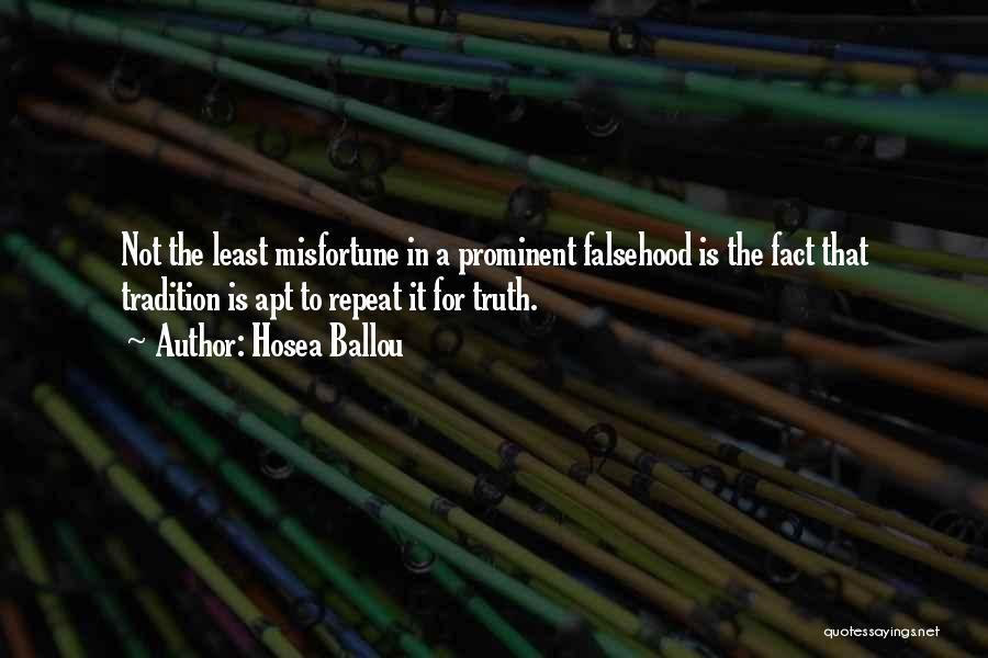 Hosea Ballou Quotes: Not The Least Misfortune In A Prominent Falsehood Is The Fact That Tradition Is Apt To Repeat It For Truth.