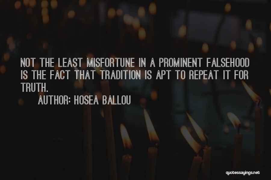 Hosea Ballou Quotes: Not The Least Misfortune In A Prominent Falsehood Is The Fact That Tradition Is Apt To Repeat It For Truth.