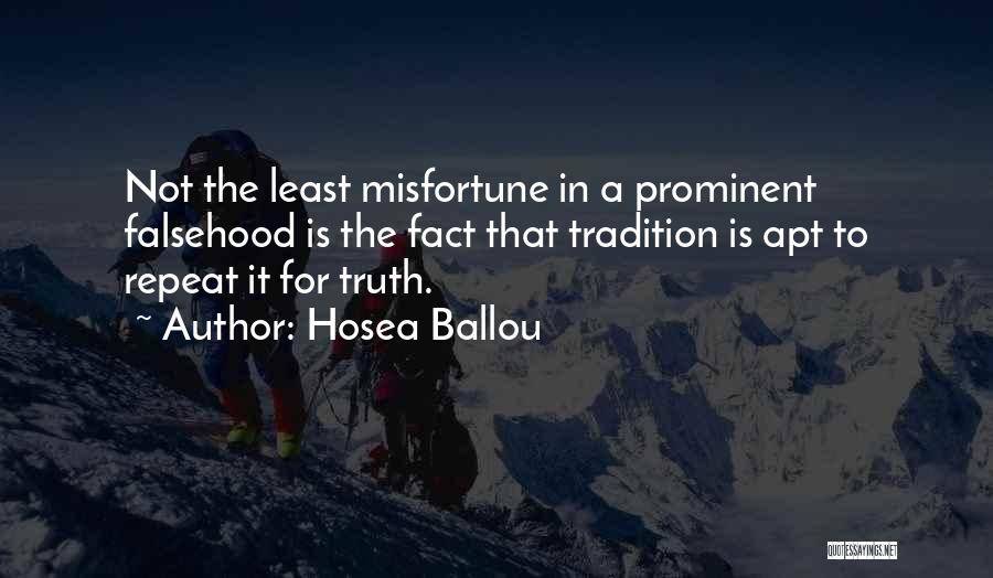 Hosea Ballou Quotes: Not The Least Misfortune In A Prominent Falsehood Is The Fact That Tradition Is Apt To Repeat It For Truth.