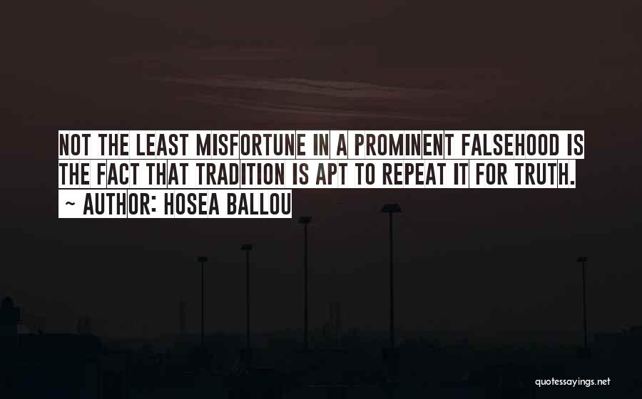Hosea Ballou Quotes: Not The Least Misfortune In A Prominent Falsehood Is The Fact That Tradition Is Apt To Repeat It For Truth.