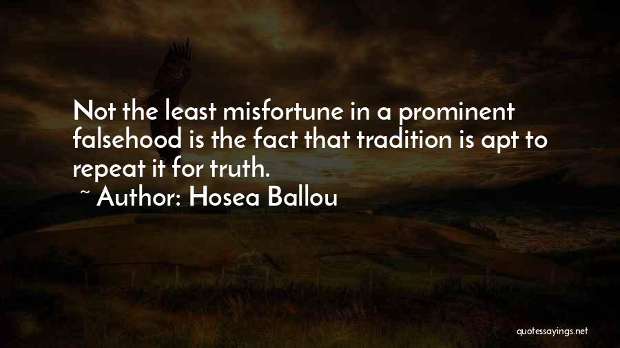 Hosea Ballou Quotes: Not The Least Misfortune In A Prominent Falsehood Is The Fact That Tradition Is Apt To Repeat It For Truth.