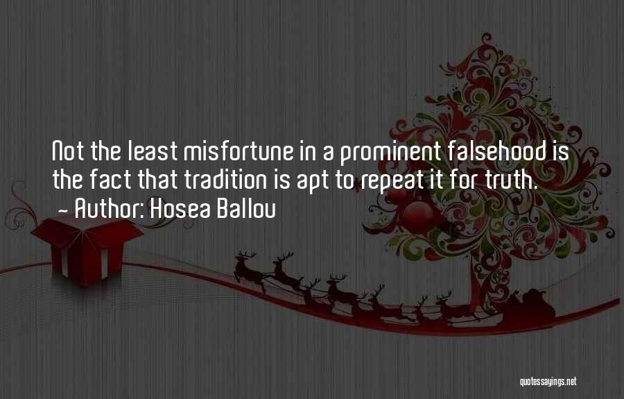 Hosea Ballou Quotes: Not The Least Misfortune In A Prominent Falsehood Is The Fact That Tradition Is Apt To Repeat It For Truth.