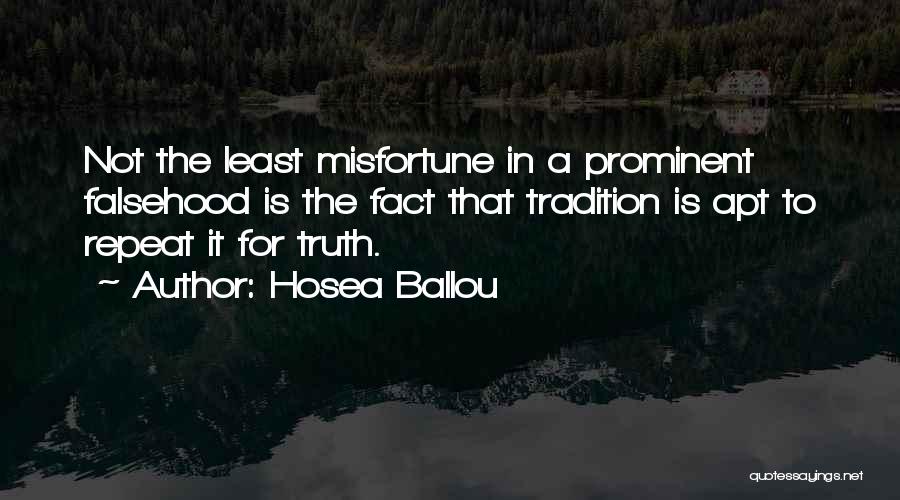 Hosea Ballou Quotes: Not The Least Misfortune In A Prominent Falsehood Is The Fact That Tradition Is Apt To Repeat It For Truth.