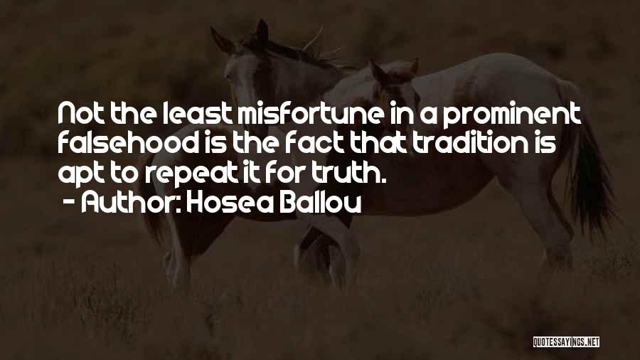 Hosea Ballou Quotes: Not The Least Misfortune In A Prominent Falsehood Is The Fact That Tradition Is Apt To Repeat It For Truth.