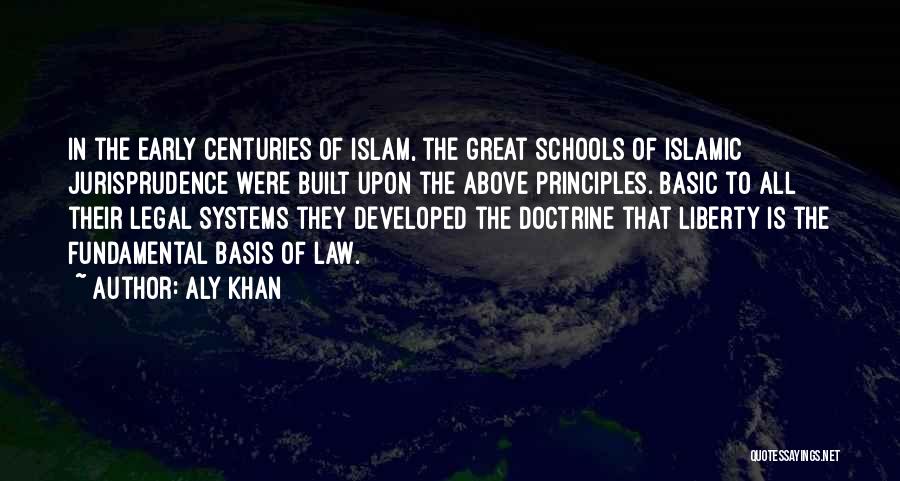 Aly Khan Quotes: In The Early Centuries Of Islam, The Great Schools Of Islamic Jurisprudence Were Built Upon The Above Principles. Basic To