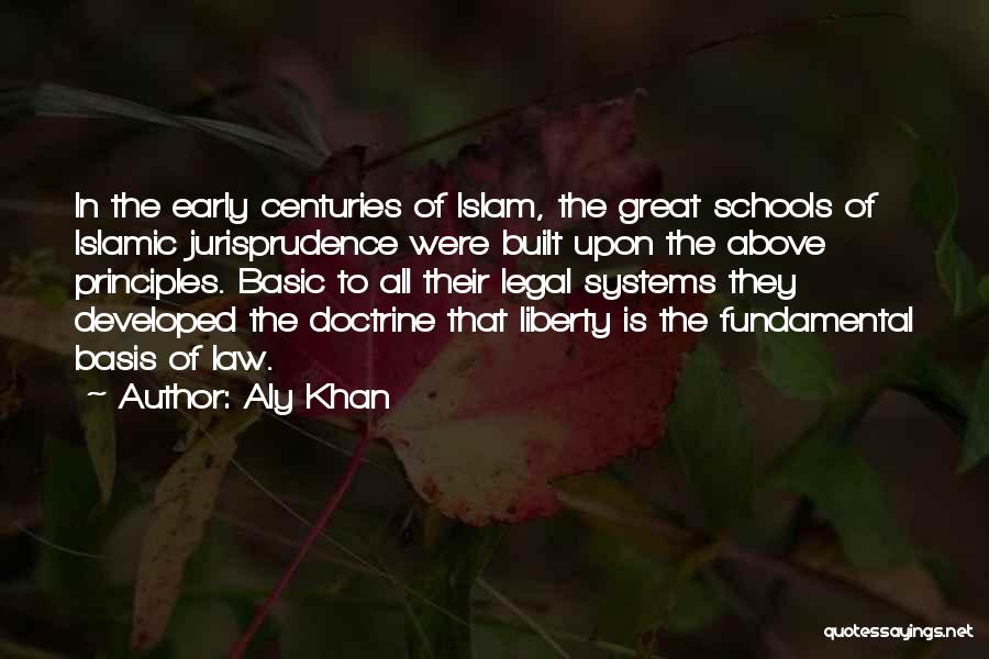 Aly Khan Quotes: In The Early Centuries Of Islam, The Great Schools Of Islamic Jurisprudence Were Built Upon The Above Principles. Basic To