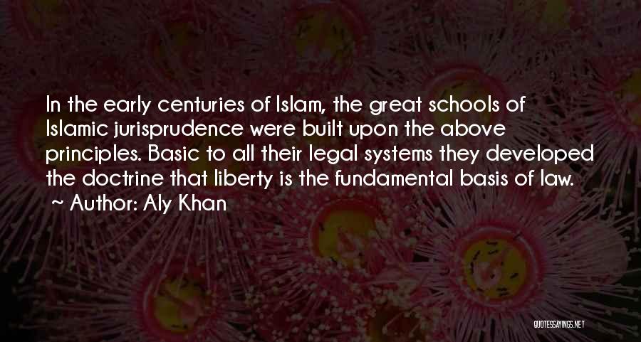 Aly Khan Quotes: In The Early Centuries Of Islam, The Great Schools Of Islamic Jurisprudence Were Built Upon The Above Principles. Basic To