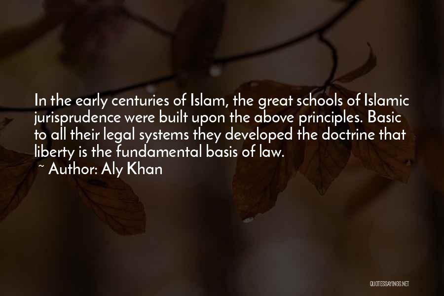 Aly Khan Quotes: In The Early Centuries Of Islam, The Great Schools Of Islamic Jurisprudence Were Built Upon The Above Principles. Basic To