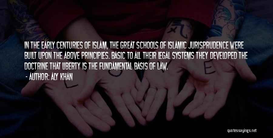 Aly Khan Quotes: In The Early Centuries Of Islam, The Great Schools Of Islamic Jurisprudence Were Built Upon The Above Principles. Basic To