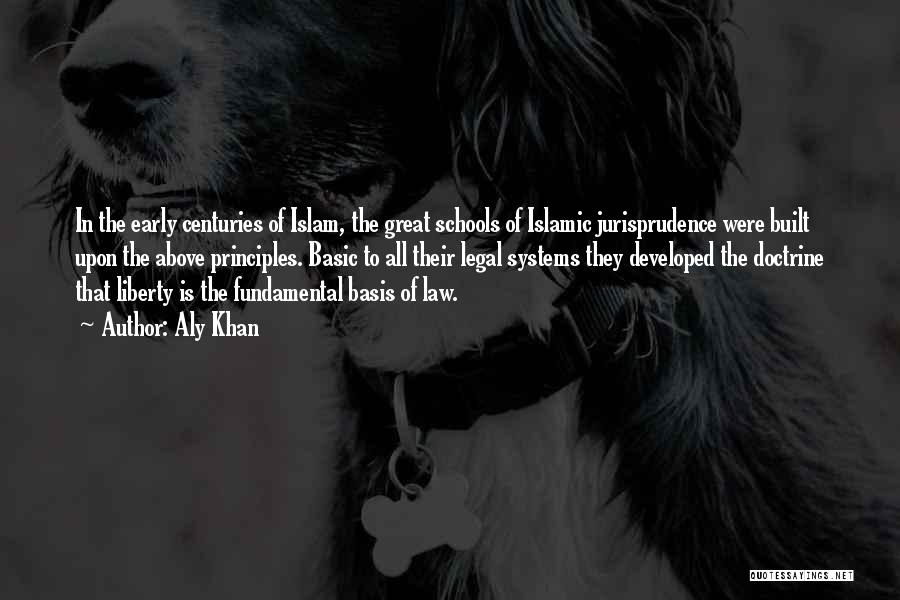 Aly Khan Quotes: In The Early Centuries Of Islam, The Great Schools Of Islamic Jurisprudence Were Built Upon The Above Principles. Basic To