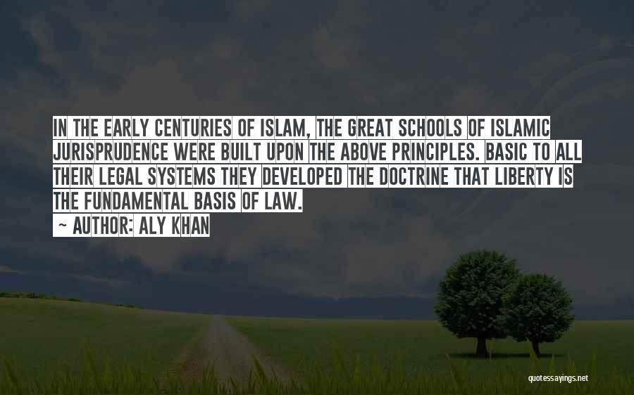 Aly Khan Quotes: In The Early Centuries Of Islam, The Great Schools Of Islamic Jurisprudence Were Built Upon The Above Principles. Basic To