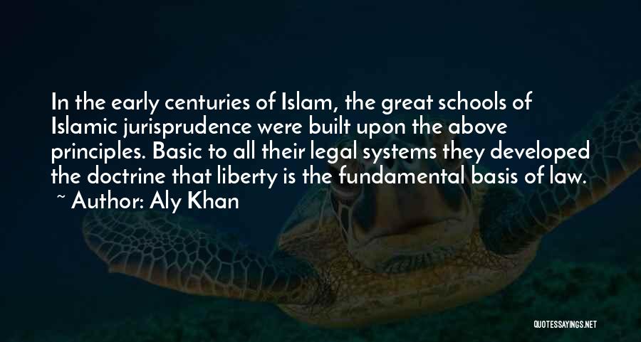 Aly Khan Quotes: In The Early Centuries Of Islam, The Great Schools Of Islamic Jurisprudence Were Built Upon The Above Principles. Basic To