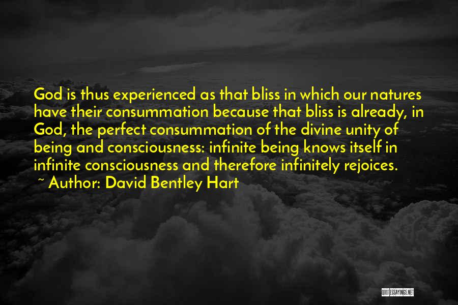 David Bentley Hart Quotes: God Is Thus Experienced As That Bliss In Which Our Natures Have Their Consummation Because That Bliss Is Already, In