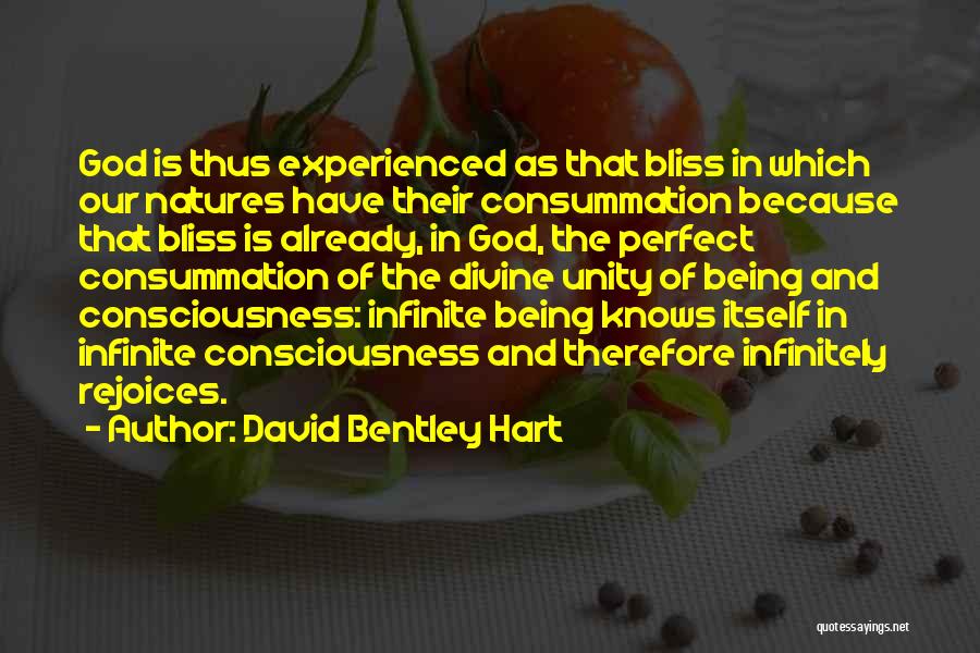 David Bentley Hart Quotes: God Is Thus Experienced As That Bliss In Which Our Natures Have Their Consummation Because That Bliss Is Already, In