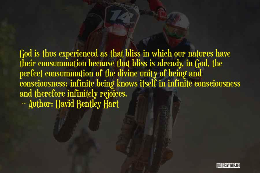 David Bentley Hart Quotes: God Is Thus Experienced As That Bliss In Which Our Natures Have Their Consummation Because That Bliss Is Already, In