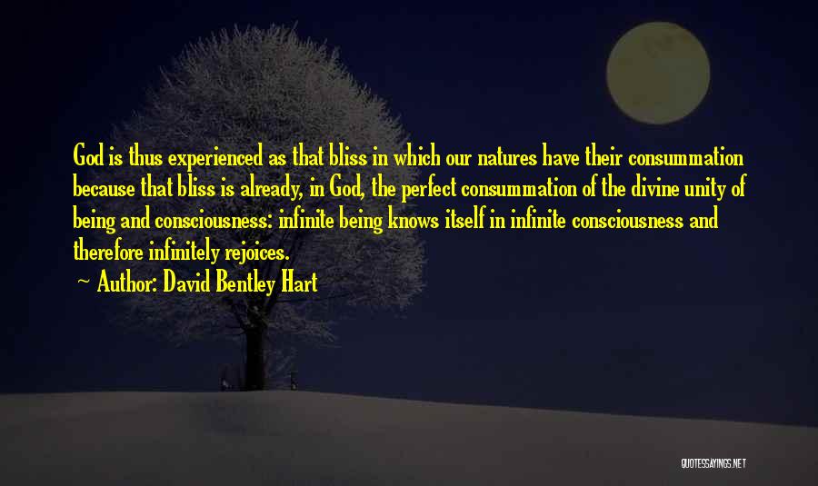 David Bentley Hart Quotes: God Is Thus Experienced As That Bliss In Which Our Natures Have Their Consummation Because That Bliss Is Already, In