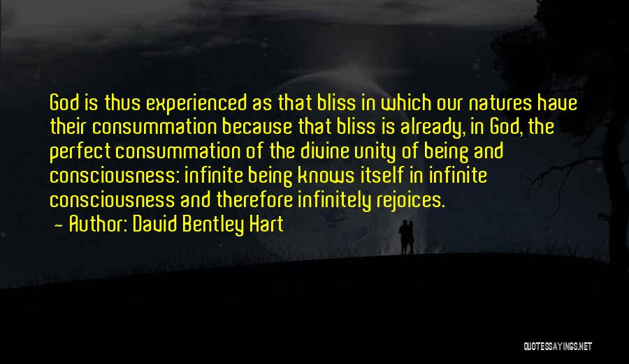 David Bentley Hart Quotes: God Is Thus Experienced As That Bliss In Which Our Natures Have Their Consummation Because That Bliss Is Already, In