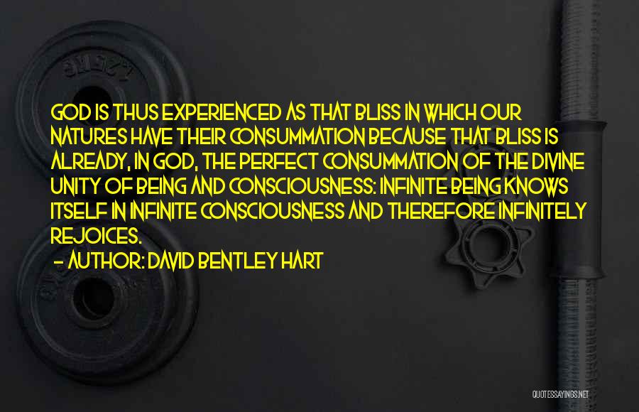 David Bentley Hart Quotes: God Is Thus Experienced As That Bliss In Which Our Natures Have Their Consummation Because That Bliss Is Already, In