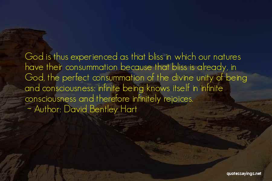 David Bentley Hart Quotes: God Is Thus Experienced As That Bliss In Which Our Natures Have Their Consummation Because That Bliss Is Already, In