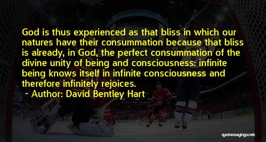 David Bentley Hart Quotes: God Is Thus Experienced As That Bliss In Which Our Natures Have Their Consummation Because That Bliss Is Already, In