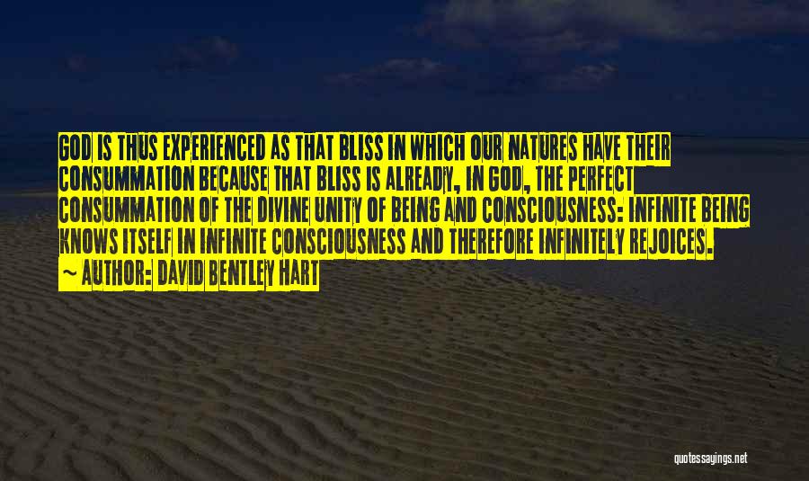 David Bentley Hart Quotes: God Is Thus Experienced As That Bliss In Which Our Natures Have Their Consummation Because That Bliss Is Already, In