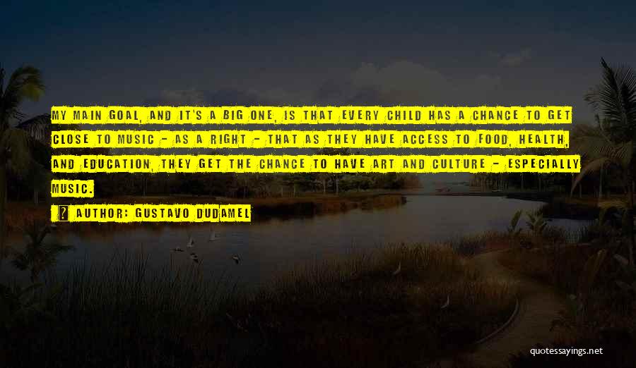 Gustavo Dudamel Quotes: My Main Goal, And It's A Big One, Is That Every Child Has A Chance To Get Close To Music