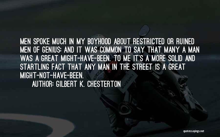 Gilbert K. Chesterton Quotes: Men Spoke Much In My Boyhood About Restricted Or Ruined Men Of Genius: And It Was Common To Say That