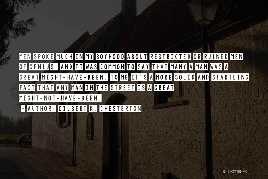 Gilbert K. Chesterton Quotes: Men Spoke Much In My Boyhood About Restricted Or Ruined Men Of Genius: And It Was Common To Say That