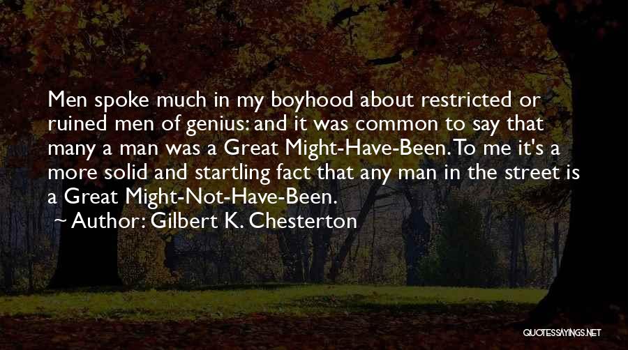 Gilbert K. Chesterton Quotes: Men Spoke Much In My Boyhood About Restricted Or Ruined Men Of Genius: And It Was Common To Say That