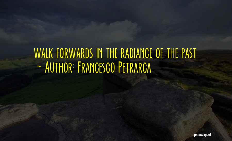 Francesco Petrarca Quotes: Walk Forwards In The Radiance Of The Past
