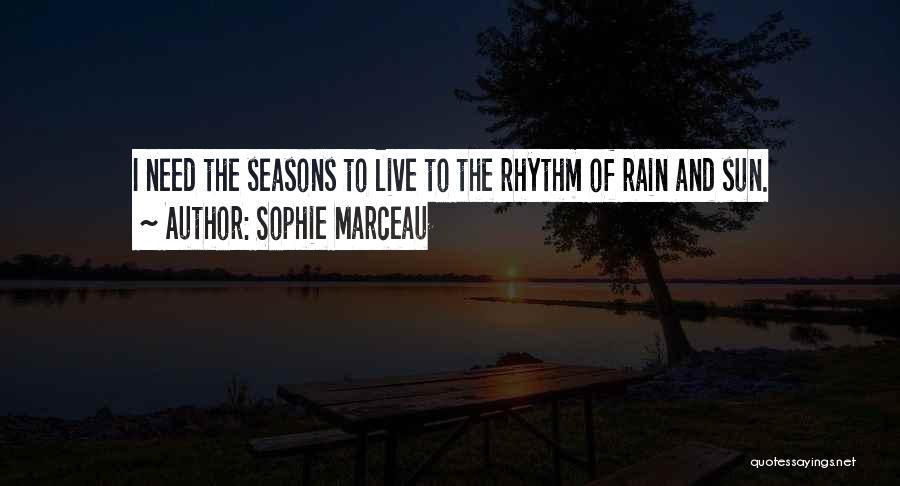 Sophie Marceau Quotes: I Need The Seasons To Live To The Rhythm Of Rain And Sun.