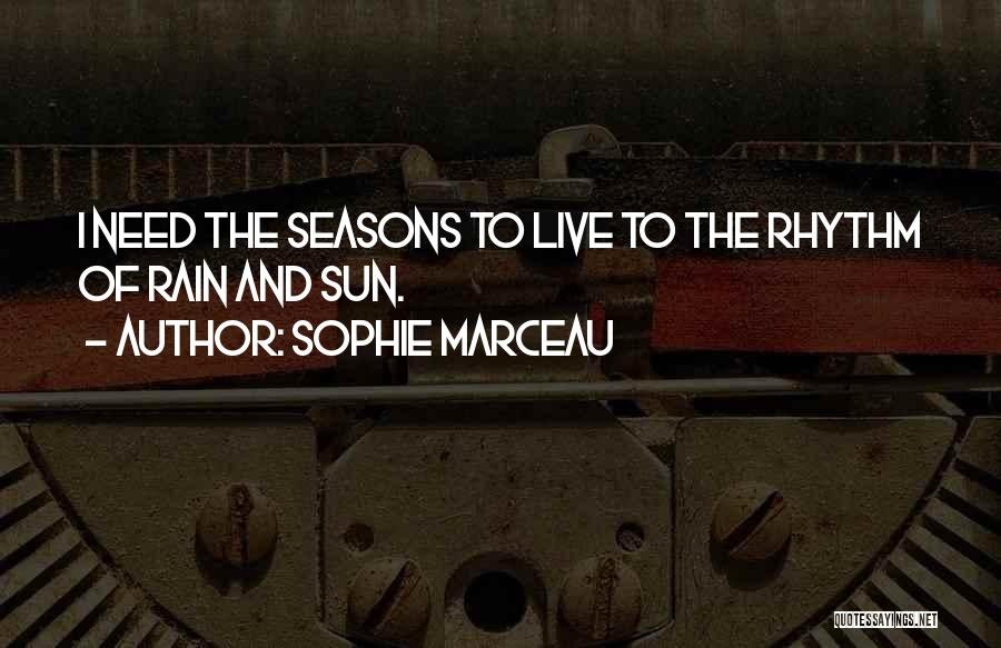 Sophie Marceau Quotes: I Need The Seasons To Live To The Rhythm Of Rain And Sun.