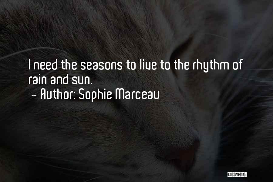 Sophie Marceau Quotes: I Need The Seasons To Live To The Rhythm Of Rain And Sun.