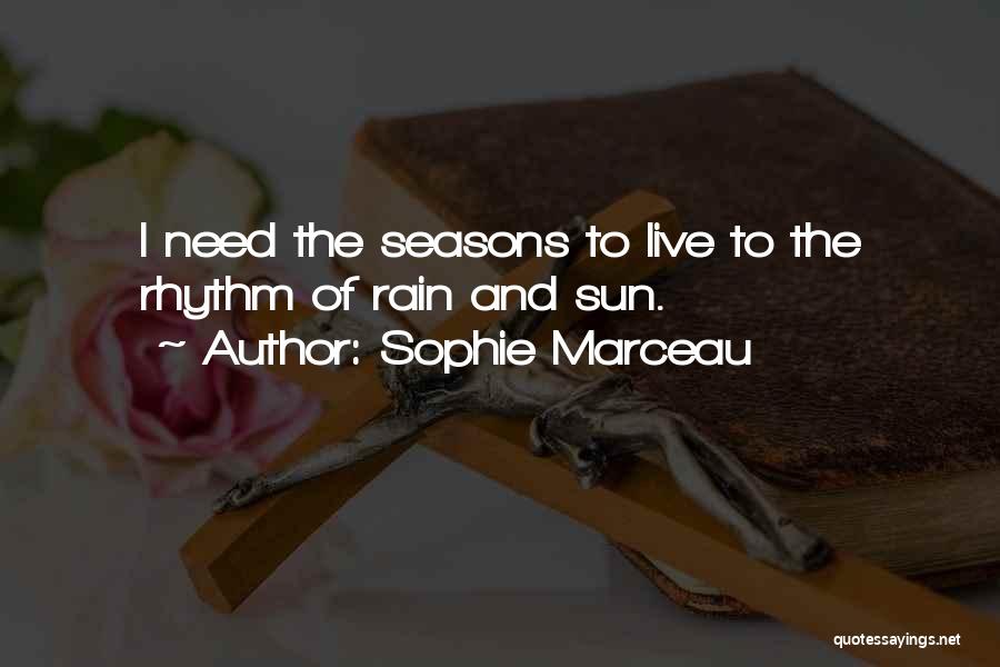 Sophie Marceau Quotes: I Need The Seasons To Live To The Rhythm Of Rain And Sun.
