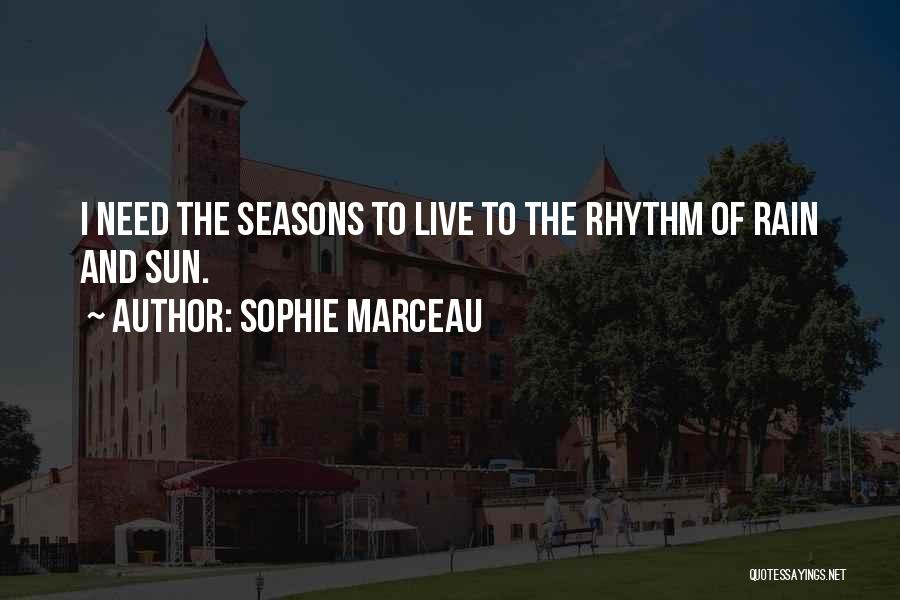 Sophie Marceau Quotes: I Need The Seasons To Live To The Rhythm Of Rain And Sun.