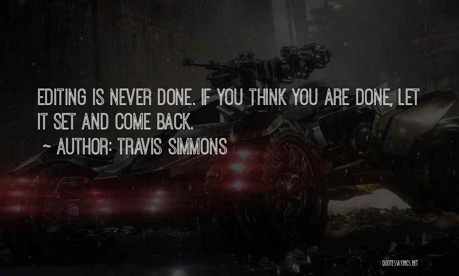 Travis Simmons Quotes: Editing Is Never Done. If You Think You Are Done, Let It Set And Come Back.