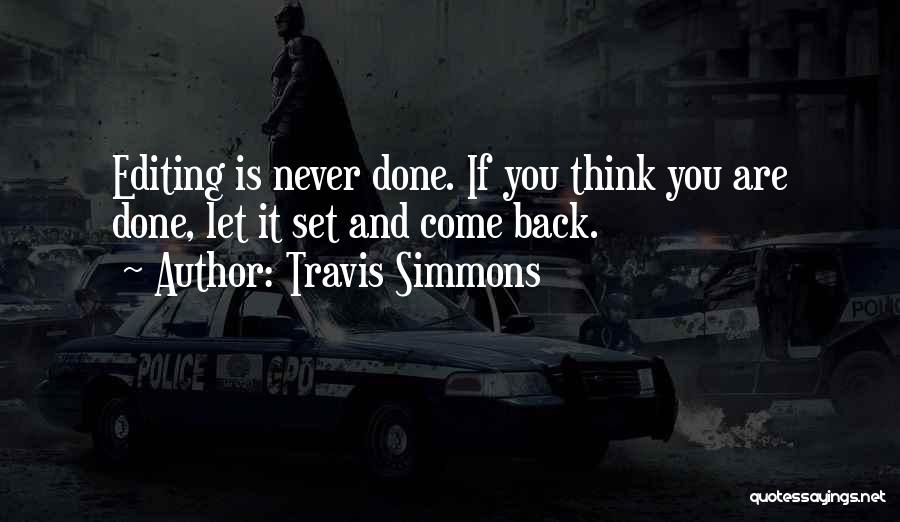 Travis Simmons Quotes: Editing Is Never Done. If You Think You Are Done, Let It Set And Come Back.