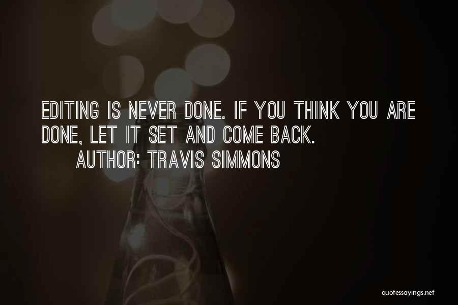 Travis Simmons Quotes: Editing Is Never Done. If You Think You Are Done, Let It Set And Come Back.